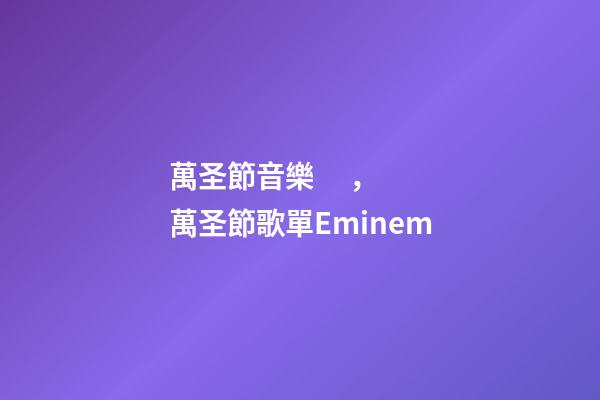 萬圣節音樂，萬圣節歌單Eminem-第1張-觀點-玄機派